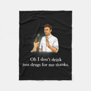 Oh I Dont Drink Just Drugs For Me Thanks  Fleece Blanket