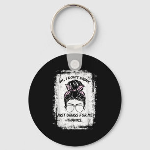 Oh I Dont Drink, Just Drugs For Me Thanks Funny Co Key Ring