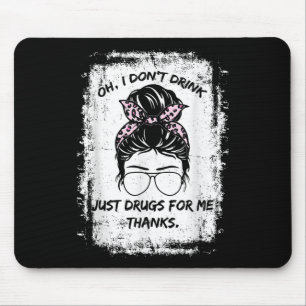 Oh I Dont Drink, Just Drugs For Me Thanks Funny Co Mouse Pad
