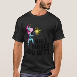 Oh I Pissed You Off Unicorn Mad Angry Fantasy T-Shirt