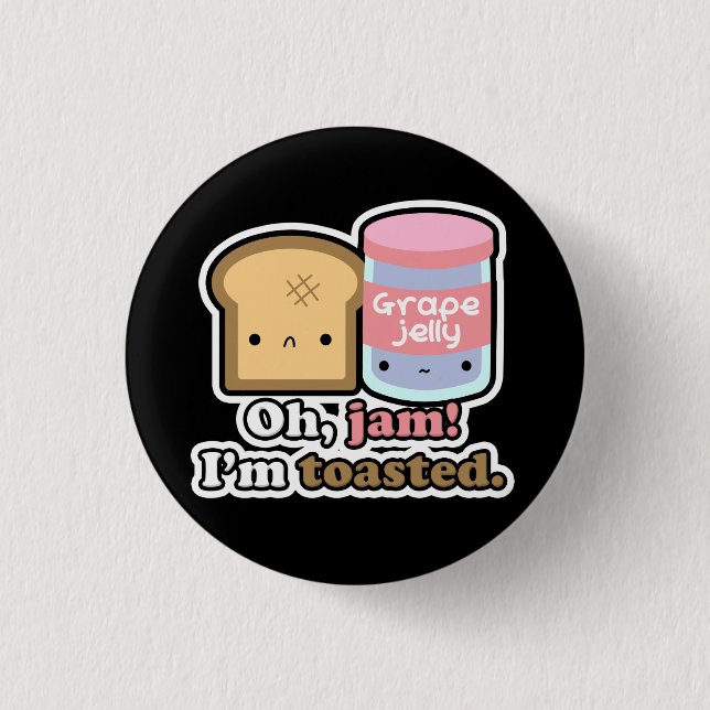 Oh, jam! I'm toasted. (Black) Button (Front)