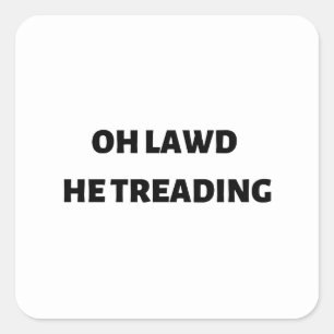 oh lawd he treading square sticker