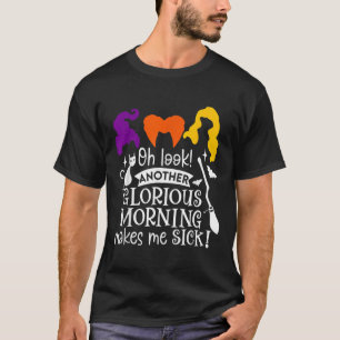 Oh Look Another Glorious Morning Makes Me Sick  T-Shirt