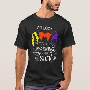 Oh Look Another Glorious Morning Makes Me Sick Wi T-Shirt