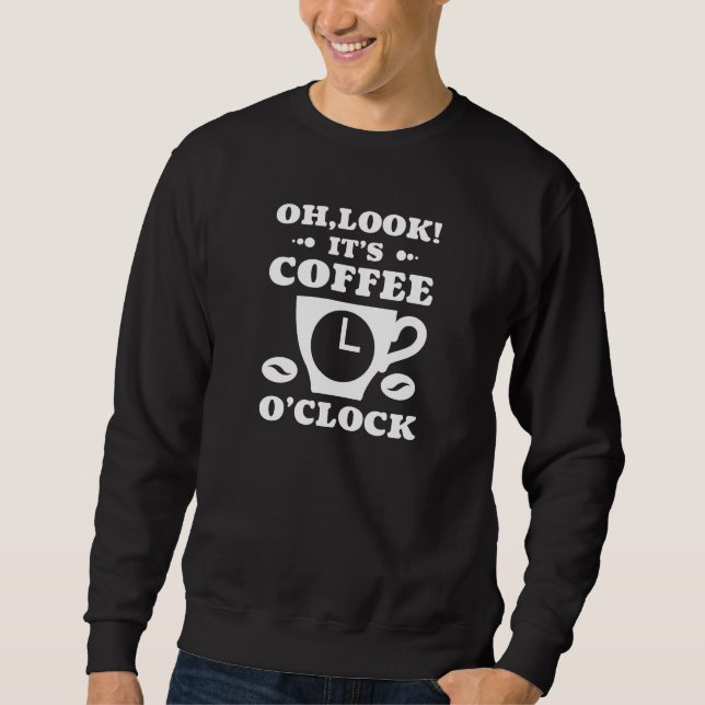 Oh Look! It’s Coffee O’Clock Sweatshirt (Front)
