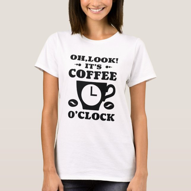 Oh Look! It’s Coffee O’Clock T-Shirt (Front)