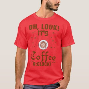 Oh look Itx27s coffee oclock T-Shirt