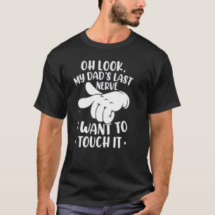 Oh Look My Dad´s Last Nerve I Want To Touch it T-Shirt