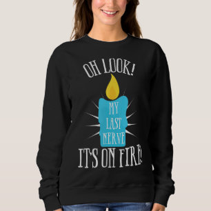 Oh Look My Last Nerve It's On Fire Sarcastic  Cand Sweatshirt