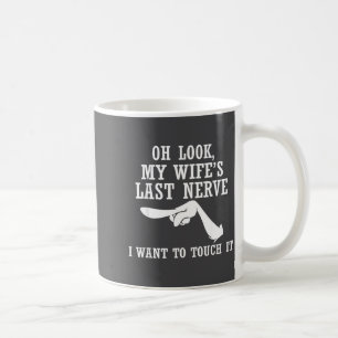 Oh Look My Wife's Last Nerve I Want To Touch It Fu Coffee Mug