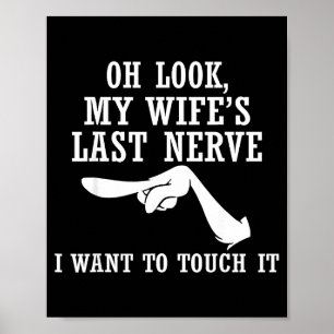 Oh Look My Wife's Last Nerve I Want To Touch It Fu Poster