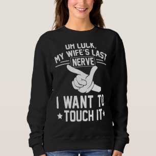 Oh Look My Wife's Last Nerve I Want To Touch It Hu Sweatshirt