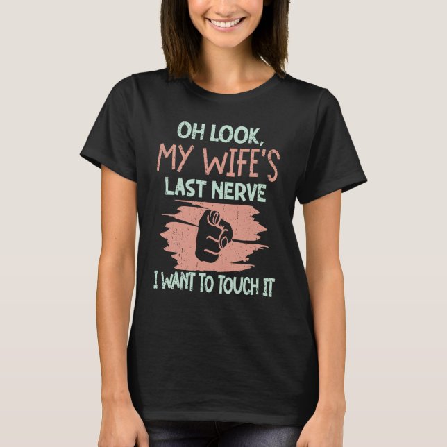 Oh Look My Wife's Last Nerve I Want To Touch it Hu T-Shirt (Front)