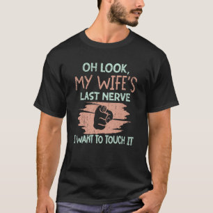 Oh Look My Wife's Last Nerve I Want To Touch it Hu T-Shirt