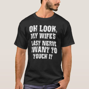 Oh Look My Wife's Last Nerve I Want To Touch It Sa T-Shirt