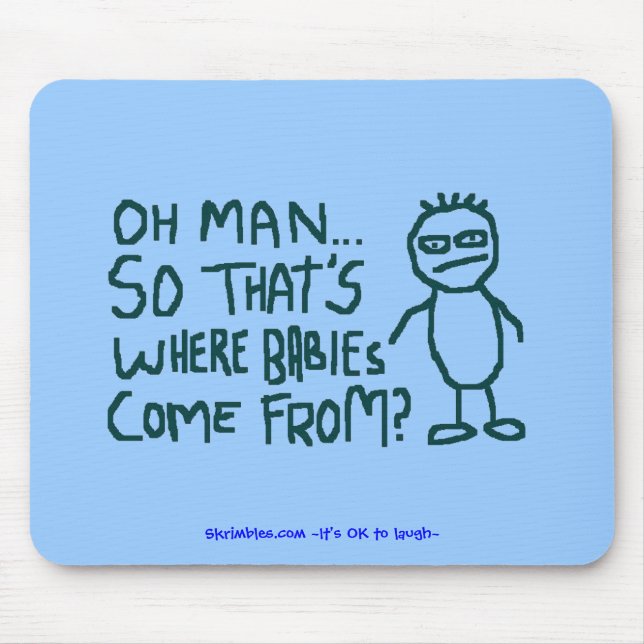 Oh Man So Thats Where Babies Come From... Mouse Pad (Front)