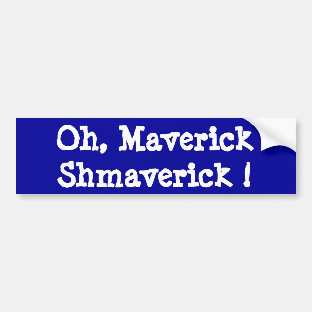 Oh, Maverick Shmaverick ! Bumper Sticker (Front)