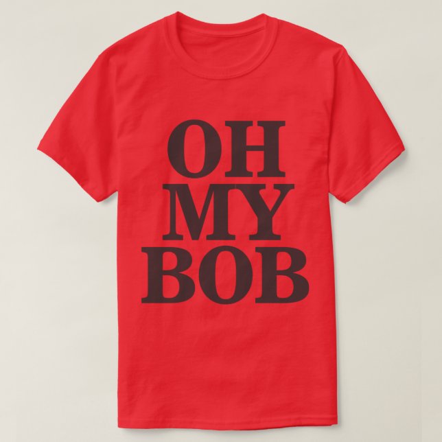 Oh My Bob T-Shirt (Design Front)