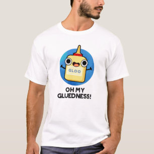 Oh My Gluedness Funny Super Glue Pun  T-Shirt