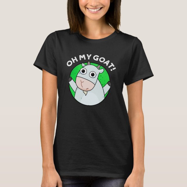 Oh My Goat Funny Animal Pun Dark BG T-Shirt (Front)