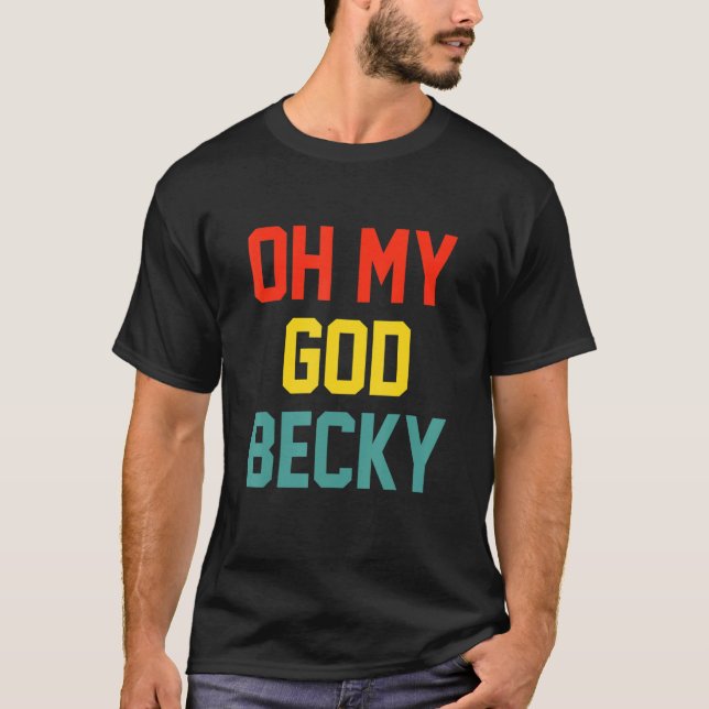 Oh My God Becky Apparel T-Shirt (Front)