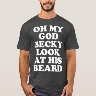 Oh My God Becky Look At His Beard 1 T-Shirt
