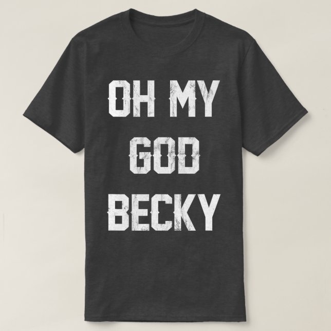 Oh My God Becky NEW Distressed Lettering  T-Shirt (Design Front)