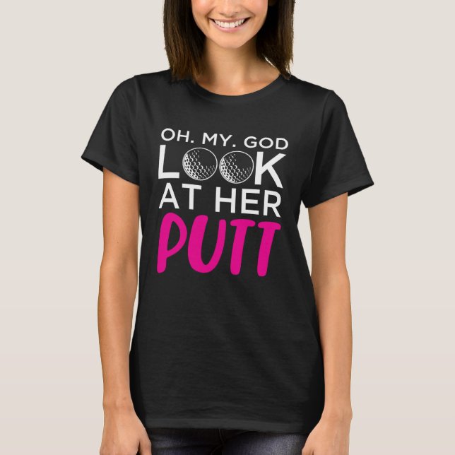 Oh My God Look At Her Putt T-Shirt (Front)
