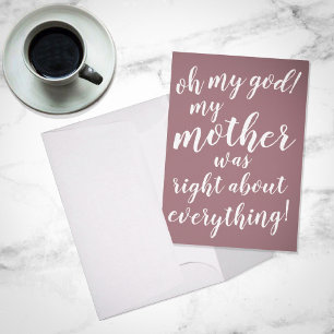 Oh my god! My mother was right about everything! Card