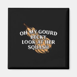 Oh My Gourd Becky Look At Her Squash Funny Thanksg Magnet