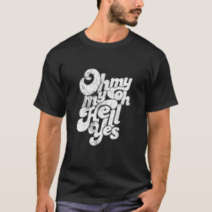 Oh My My Oh Hell Yes Classic Rock Song classic ro T-Shirt