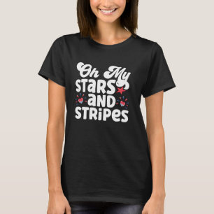 Oh My Stars And Stripes! 4th of July Patriotic T-Shirt