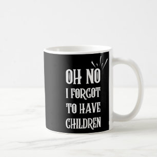 Oh No I Forgot To Have Children Funny Sarcastic Hu Coffee Mug