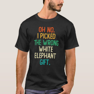 Oh No I Picked The Wrong White Elephant 5 T-Shirt
