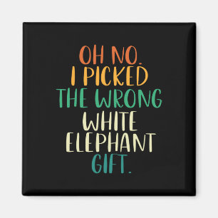Oh No I Picked The Wrong White Elephant Gifts Magnet