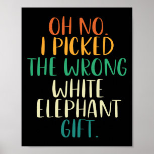 Oh No I Picked The Wrong White Elephant Gifts Poster