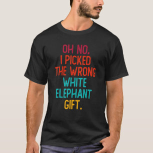 Oh No I Picked The Wrong White Elephant T-Shirt