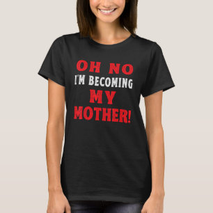 Oh No I'm Becoming My Mother T-Shirt