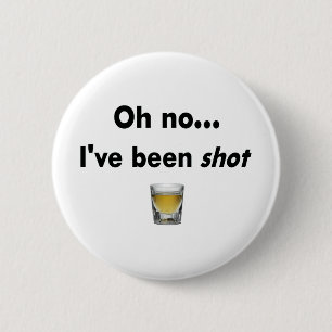 Oh no... I've been shot! 6 Cm Round Badge