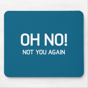 Oh No! Not You Again, Funny, Jokes, Sarcastic Sayi Mouse Pad