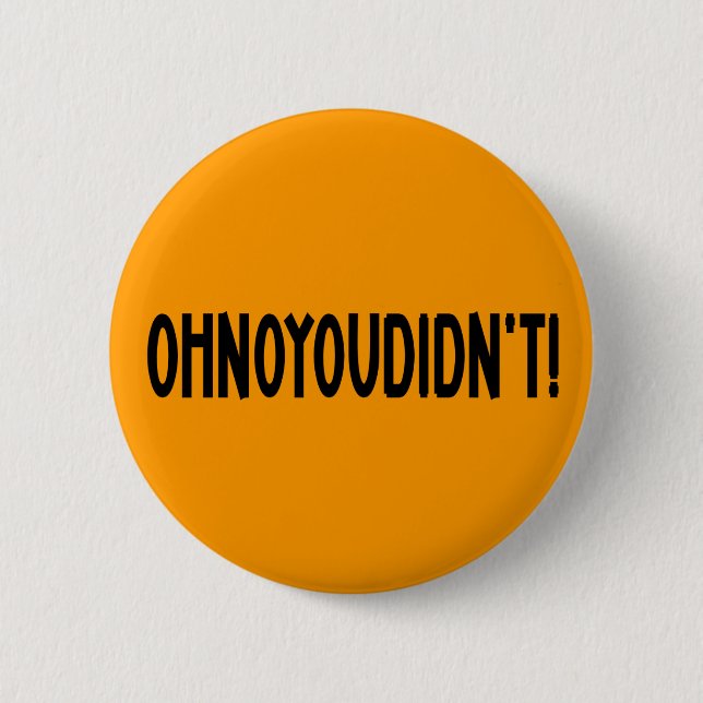 Oh No You Didn't Button (Front)