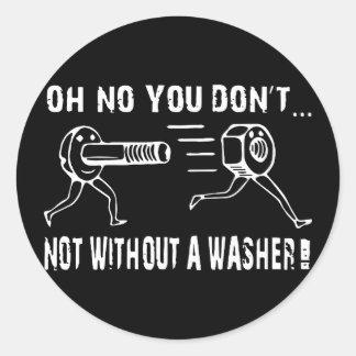 oh no you dont not without a washer offensive t-s classic round sticker