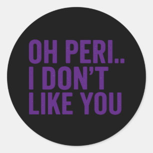 OH PERI… I DON’T LIKE YOU –Sticker Classic Round Sticker