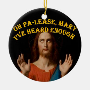 Oh Please Mary I've Heard Enough Ceramic Ornament