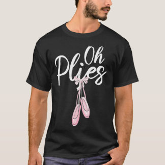 Oh Plies Ballet Pointe Shoes T-Shirt