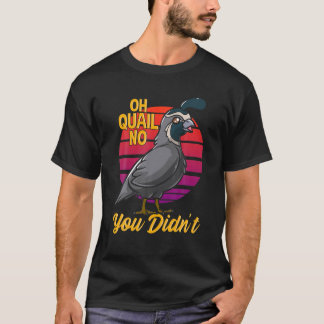 Oh Quail No You Didn't Quail Hunting T-Shirt