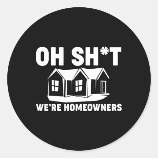 Oh Sh We Are Homeowners Classic Round Sticker