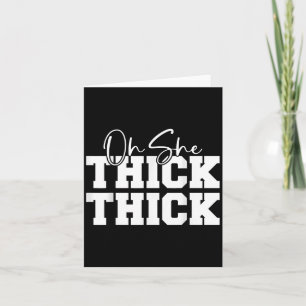 Oh She Thick-thick Funny Girls Women Card