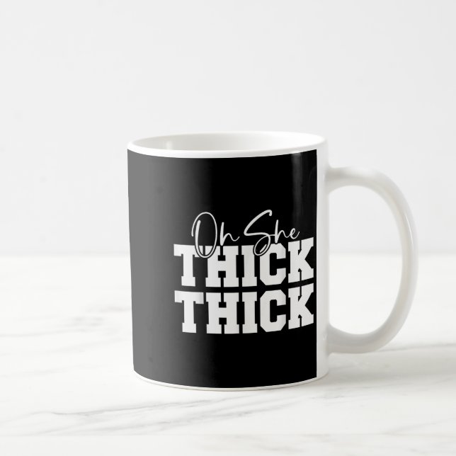 Oh She Thick-thick Funny Girls Women  Coffee Mug (Right)