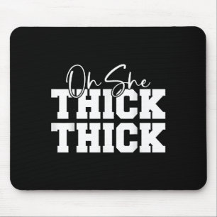 Oh She Thick-thick Funny Girls Women  Mouse Pad